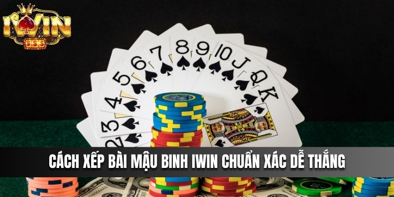 Cách Xếp Game Bài Mậu Binh IWIN Chuẩn Xác Và Dễ Chiến Thắng