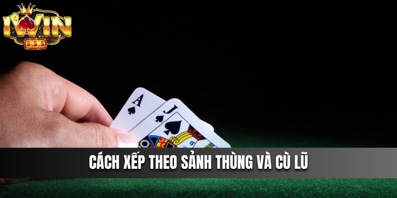 Cách xếp theo sảnh thùng và cù lũ trong Mậu Binh IWIN