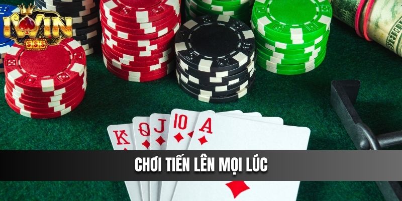 Chơi tiến lên mọi lúc