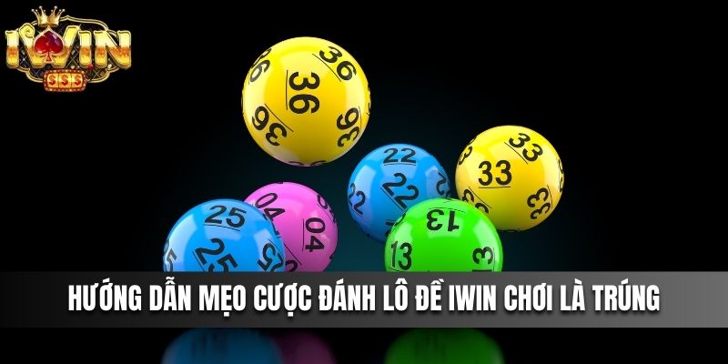 Hướng Dẫn Mẹo Cược Đánh Lô Đề IWIN - Cứ Chơi Là Trúng To