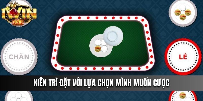Kiên trì đặt với lựa chọn mình muốn cược