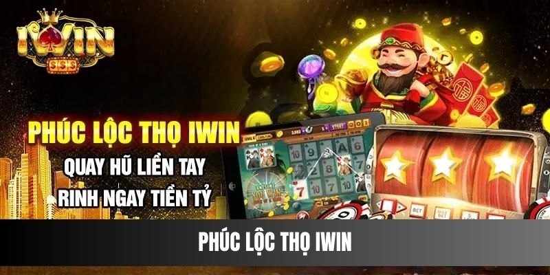 Phúc Lộc Thọ IWIN Quay Hũ Liền Tay Nhận Ngay Thưởng Lớn