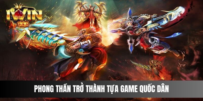 Quá nhiều lý do để khiến Phong Thần trở thành tựa game quốc dân