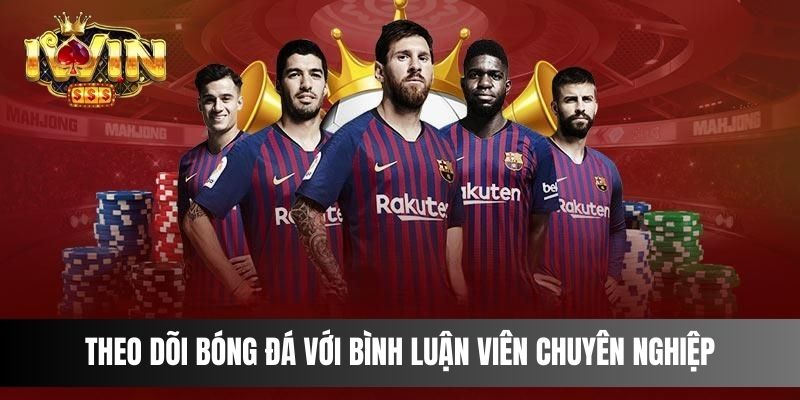 Theo dõi bóng đá với bình luận viên chuyên nghiệp