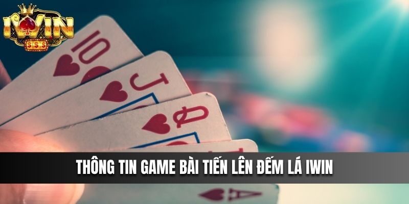 Thông tin game bài Tiến Lên Đếm Lá IWIN
