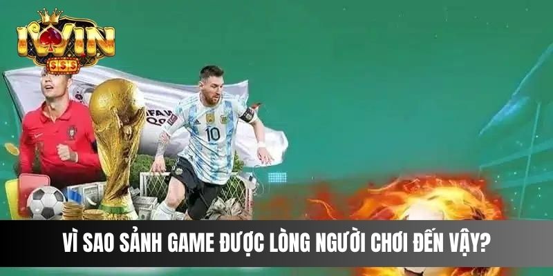 Vì sao sảnh game được lòng người chơi đến vậy?